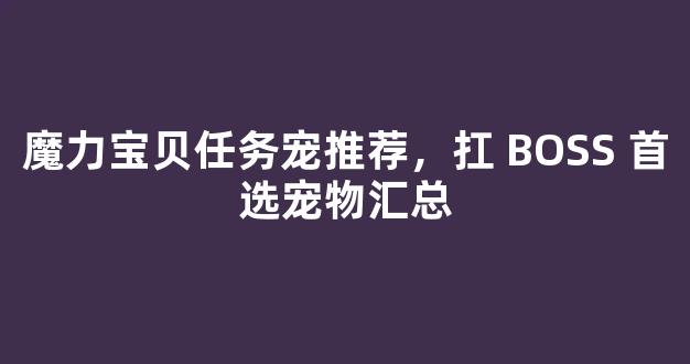 魔力宝贝任务宠推荐，扛 BOSS 首选宠物汇总